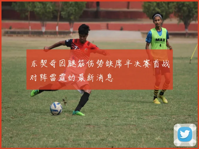 东契奇因腿筋伤势缺席半决赛首战对阵雷霆的最新消息